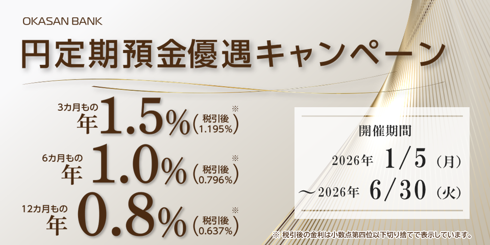 円定期預金優遇キャンペーン 岡三証券の証券総合口座および岡三BANKの口座を保有され、証券総合取引口座の金銭振込先指定口座(第1口座)を岡三BANKに設定いただいた個人のお客さまで、新規資金にて500万円以上の円定期預金のお預入れを希望される方に特別金利定期預金預入枠を進呈いたします。開催期間:2026年1月5日(月)~2026年6月30日(火)