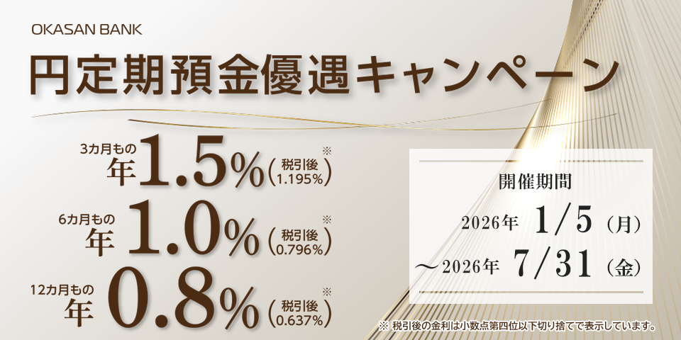 円定期預金優遇キャンペーン 岡三証券の証券総合口座および岡三BANKの口座を保有され、証券総合取引口座の金銭振込先指定口座（第1口座）を岡三BANKに設定いただいた個人のお客さまで、新規資金にて500万円以上の円定期預金のお預入れを希望される方に特別金利定期預金預入枠を進呈いたします。開催期間：2026年1月5日（月）～2026年7月31日（金）